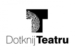 Dotknij Teatru coraz bliżej!